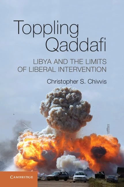 Toppling Qaddafi: Libya and the Limits of Liberal Intervention