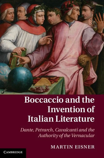 Boccaccio and the Invention of Italian Literature: Dante, Petrarch, Cavalcanti, and the Authority of the Vernacular: Series Number 87 (Cambridge Studies in Medieval Literature, Series Number 87)