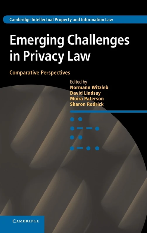 Emerging Challenges in Privacy Law: Comparative Perspectives: 23 (Cambridge Intellectual Property and Information Law, Series Number 23)