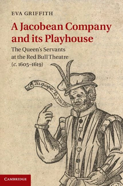 A Jacobean Company and its Playhouse: The Queen's Servants at the Red Bull Theatre (c.1605–1619)
