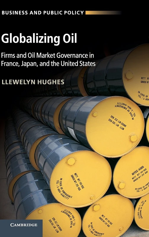 Globalizing Oil: Firms and Oil Market Governance in France, Japan, and the United States (Business and Public Policy)