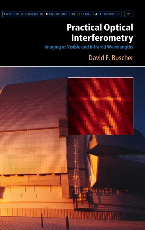 Practical Optical Interferometry: Imaging at Visible and Infrared Wavelengths: 11 (Cambridge Observing Handbooks for Research Astronomers, Series Number 11)