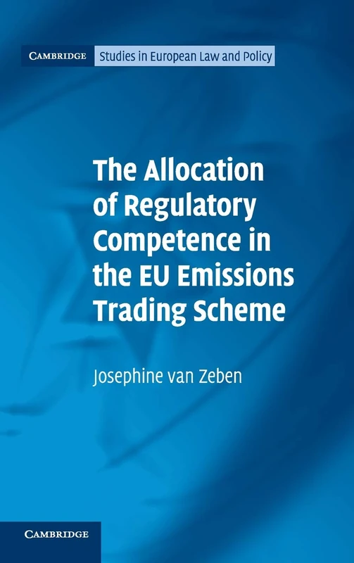 The Allocation of Regulatory Competence in the EU Emissions Trading Scheme (Cambridge Studies in European Law and Policy)