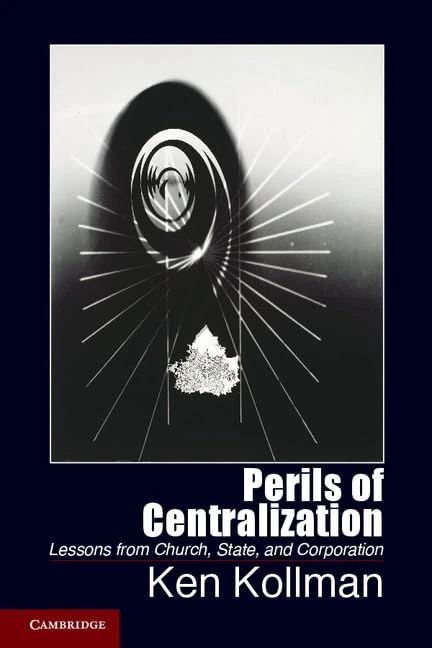Perils of Centralization: Lessons from Church, State, and Corporation (Cambridge Studies in Comparative Politics)