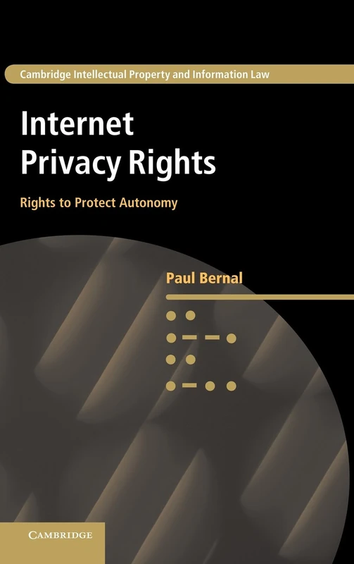 Internet Privacy Rights: Rights to Protect Autonomy: 24 (Cambridge Intellectual Property and Information Law, Series Number 24)