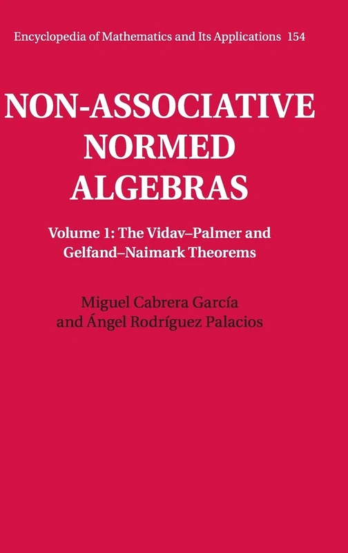 Non-Associative Normed Algebras: The Vidav-palmer and Gelfand-naimark Theorems: Volume 1 (Encyclopedia of Mathematics and its Applications, Series Number 154)