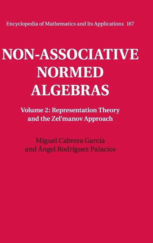 Non-Associative Normed Algebras: Representation Theory and the Zel'manov Approach: Volume 2 (Encyclopedia of Mathematics and its Applications, Series Number 167)