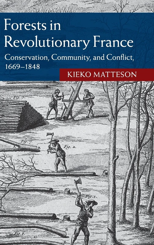 Forests in Revolutionary France: Conservation, Community, and Conflict, 1669–1848 (Studies in Environment and History)