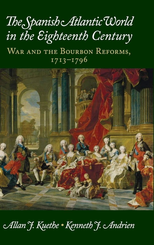 The Spanish Atlantic World in the Eighteenth Century: War and the Bourbon Reforms, 1713–1796 (New Approaches to the Americas)