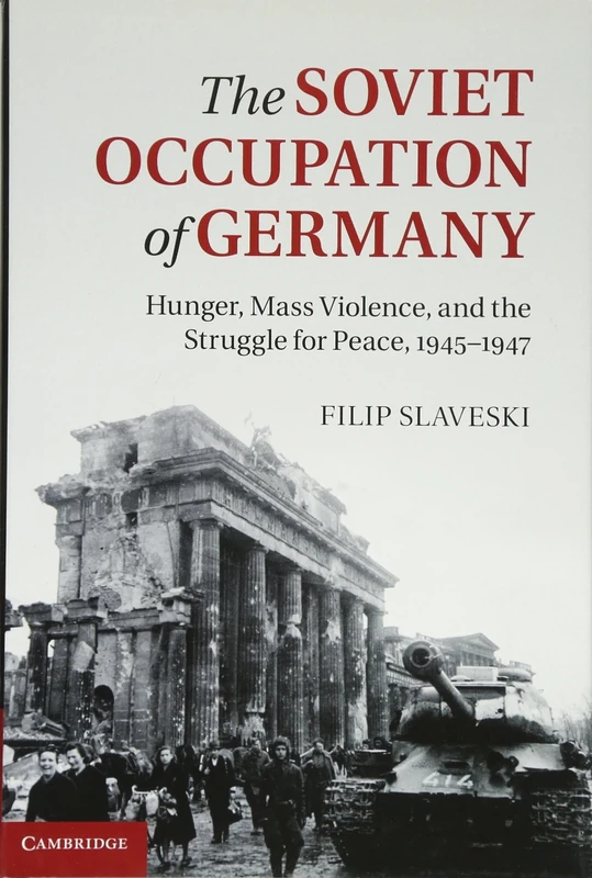 The Soviet Occupation of Germany: Hunger, Mass Violence and the Struggle for Peace, 1945–1947