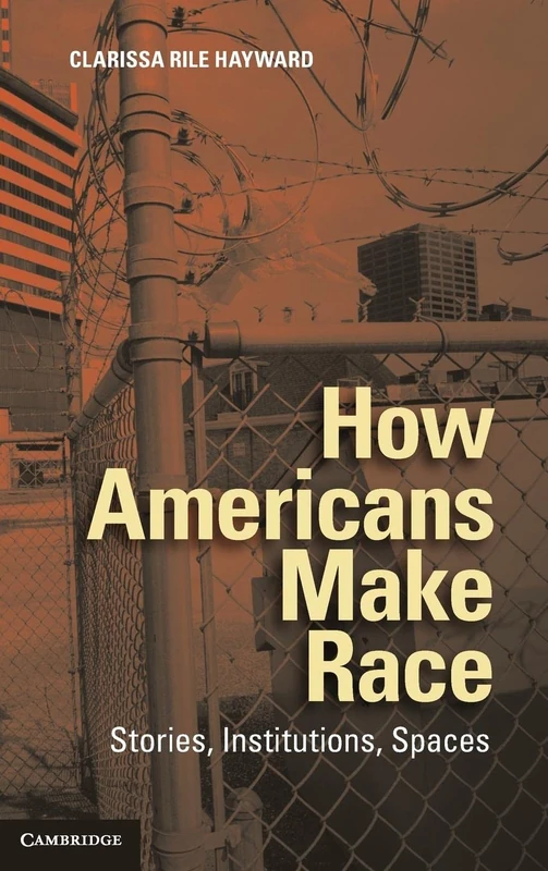 How Americans Make Race: Stories, Institutions, Spaces