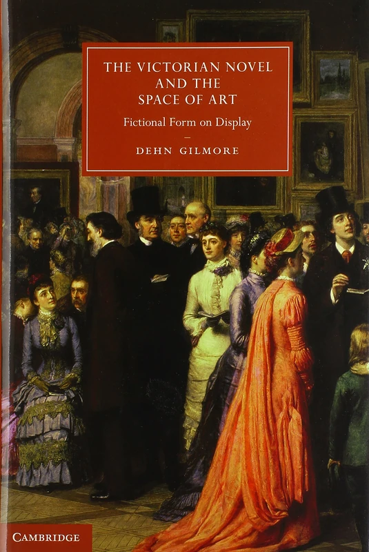 The Victorian Novel and the Space of Art: Fictional Form on Display: 89 (Cambridge Studies in Nineteenth-Century Literature and Culture, Series Number 89)