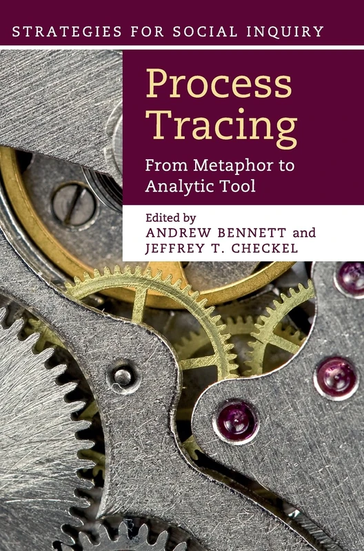 Process Tracing: From Metaphor to Analytic Tool (Strategies for Social Inquiry)