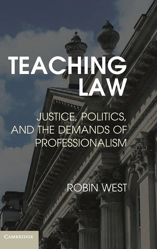 Teaching Law: Justice, Politics, and the Demands of Professionalism