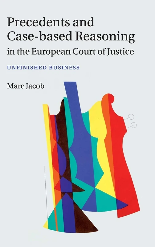 Precedents and Case-Based Reasoning in the European Court of Justice: Unfinished Business