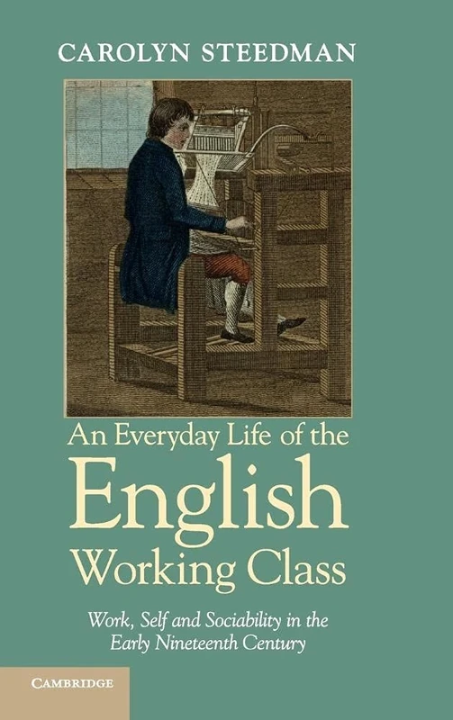 An Everyday Life of the English Working Class: Work, Self and Sociability in the Early Nineteenth Century