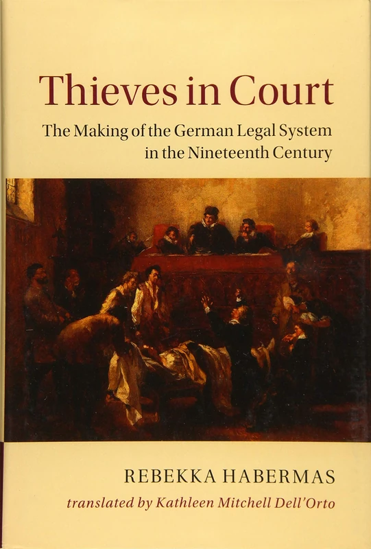 Thieves in Court: The Making of the German Legal System in the Nineteenth Century (Publications of the German Historical Institute)