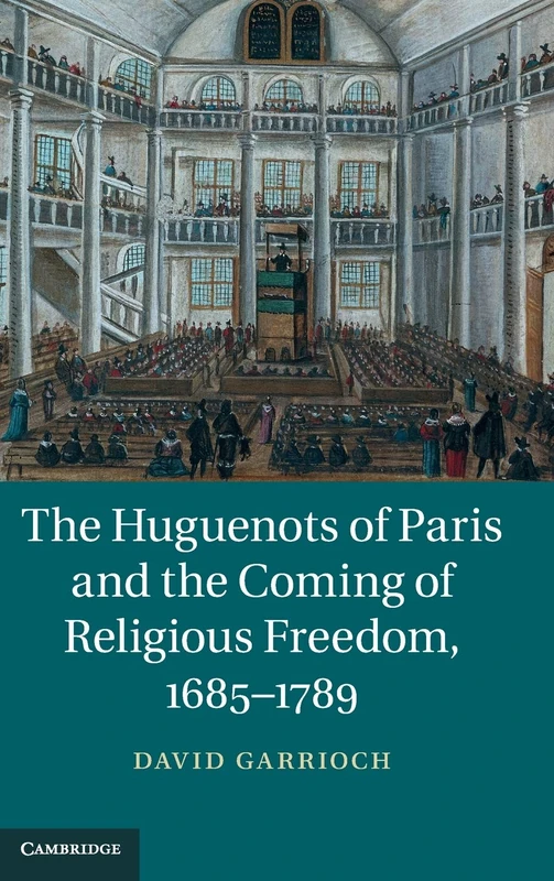 The Huguenots of Paris and the Coming of Religious Freedom, 1685–1789
