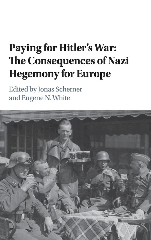 Paying for Hitler's War: The Consequences of Nazi Hegemony for Europe (Publications of the German Historical Institute)