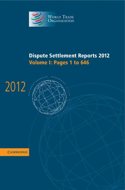 Dispute Settlement Reports 2012: Volume 1, Pages 1–646 (World Trade Organization Dispute Settlement Reports)