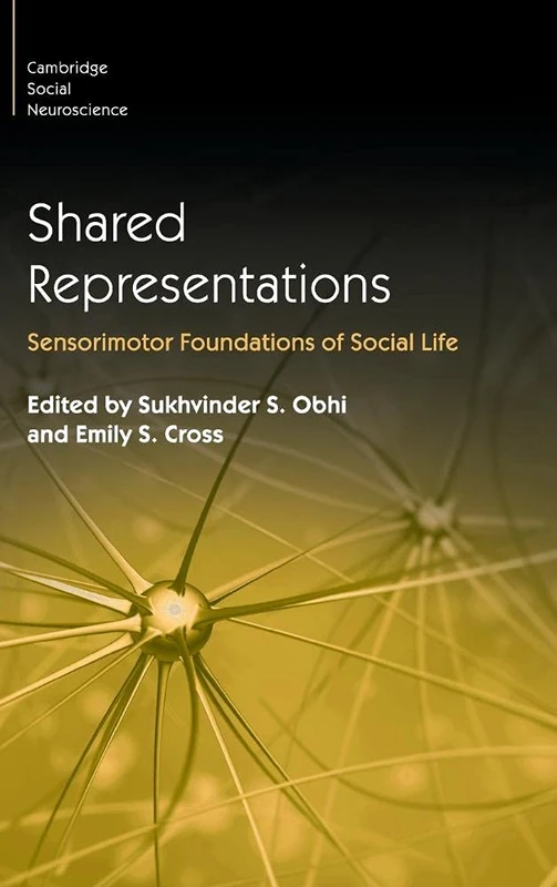 Shared Representations: Sensorimotor Foundations of Social Life (Cambridge Social Neuroscience)