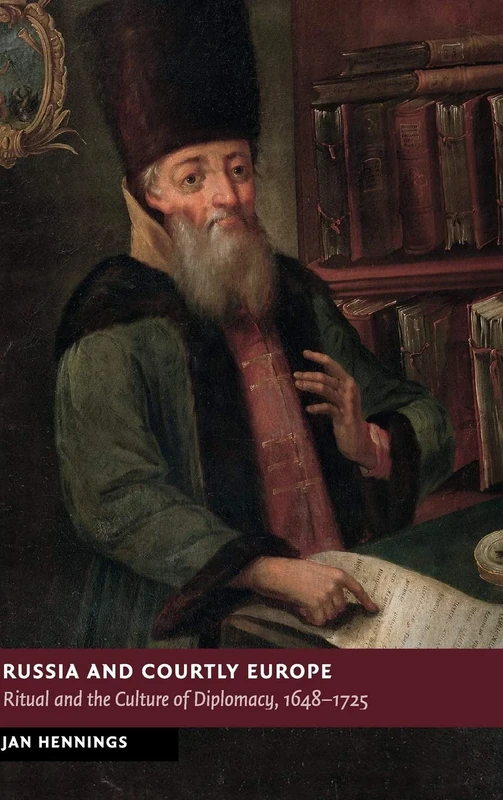 Russia and Courtly Europe: Ritual and the Culture of Diplomacy, 1648–1725 (New Studies in European History)