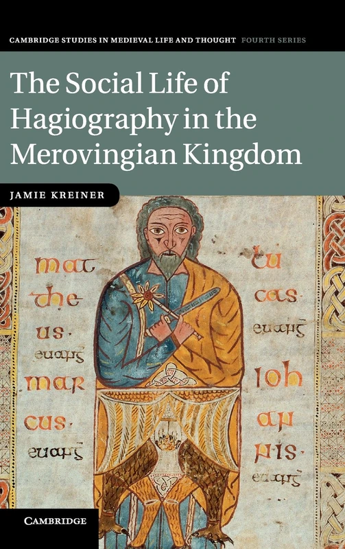 The Social Life of Hagiography in the Merovingian Kingdom: 96 (Cambridge Studies in Medieval Life and Thought: Fourth Series, Series Number 96)