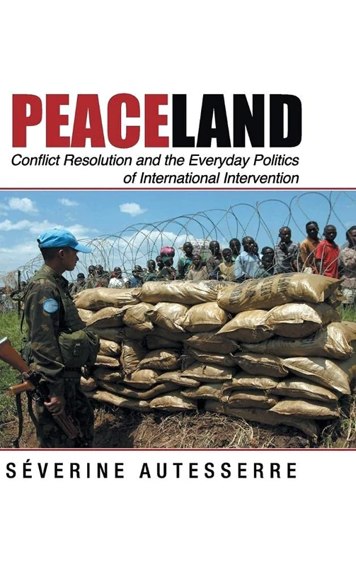 Peaceland: Conflict Resolution and the Everyday Politics of International Intervention (Problems of International Politics)