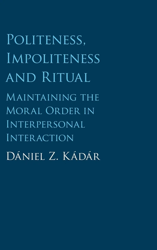 Politeness, Impoliteness and Ritual: Maintaining the Moral Order in Interpersonal Interaction
