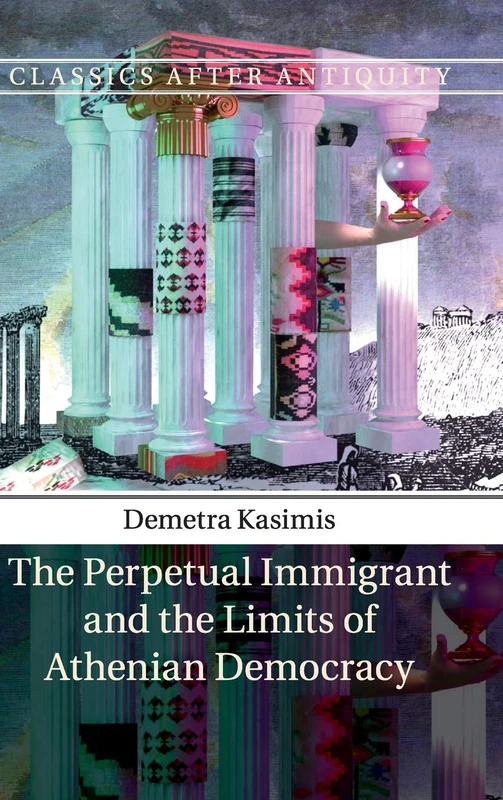 The Perpetual Immigrant and the Limits of Athenian Democracy (Classics after Antiquity)