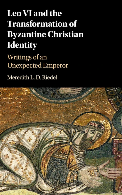 Leo VI and the Transformation of Byzantine Christian Identity: Writings of an Unexpected Emperor