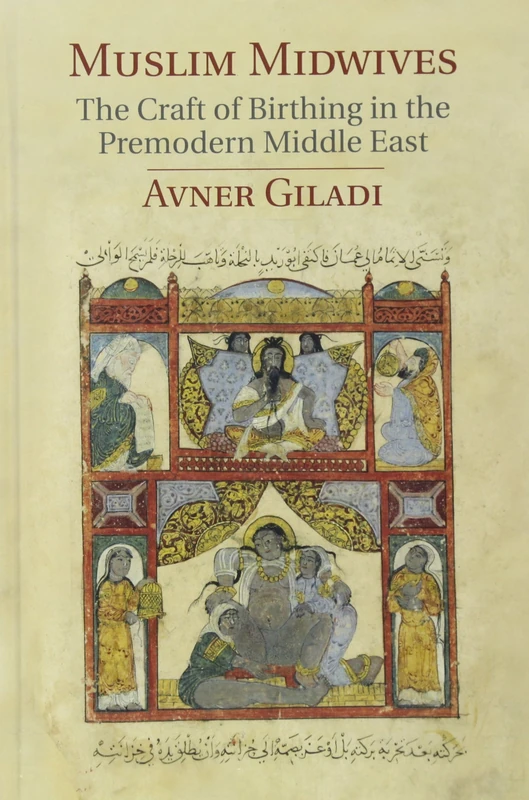 Muslim Midwives: The Craft of Birthing in the Premodern Middle East (Cambridge Studies in Islamic Civilization)