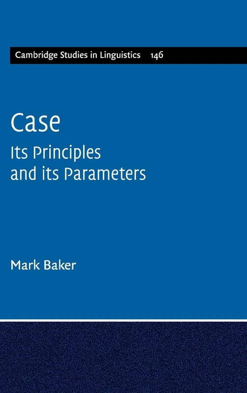 Case: Its Principles and its Parameters: 146 (Cambridge Studies in Linguistics, Series Number 146)