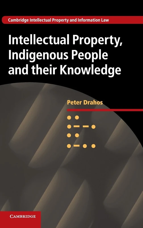 Intellectual Property, Indigenous People and their Knowledge: 25 (Cambridge Intellectual Property and Information Law, Series Number 25)