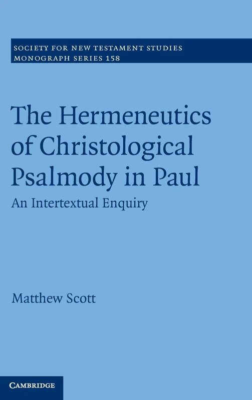 The Hermeneutics of Christological Psalmody in Paul: An Intertextual Enquiry: 158 (Society for New Testament Studies Monograph Series, Series Number 158)