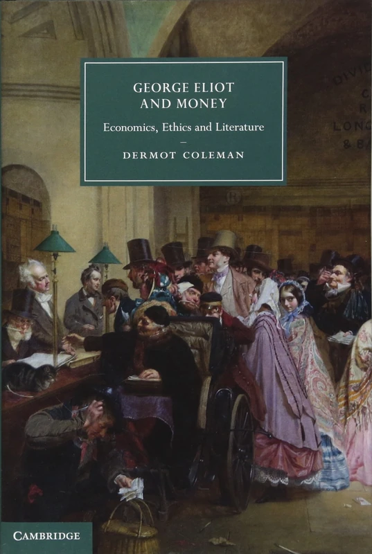 George Eliot and Money: Economics, Ethics and Literature: Series Number 90 (Cambridge Studies in Nineteenth-Century Literature and Culture, Series Number 90)