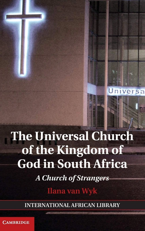The Universal Church of the Kingdom of God in South Africa: A Church of Strangers: 47 (The International African Library, Series Number 47)