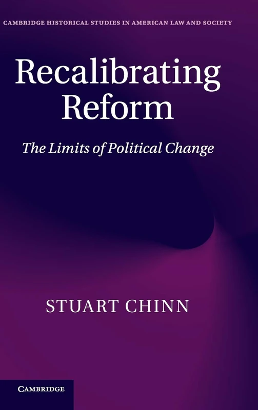 Recalibrating Reform: The Limits of Political Change (Cambridge Historical Studies in American Law and Society)