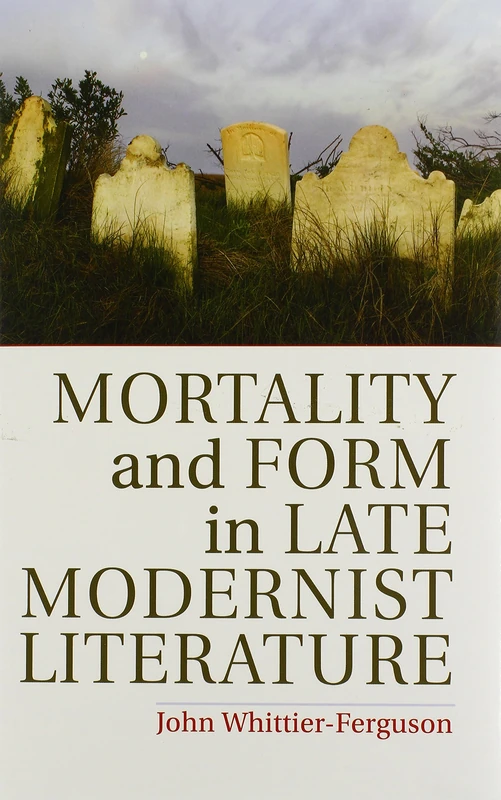 Mortality and Form in Late Modernist Literature