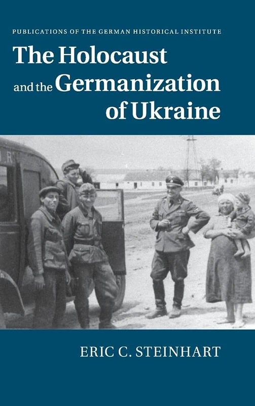The Holocaust and the Germanization of Ukraine (Publications of the German Historical Institute)