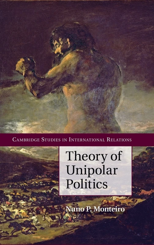 Theory of Unipolar Politics: 132 (Cambridge Studies in International Relations, Series Number 132)