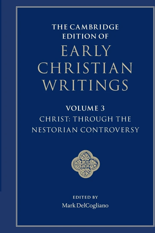 The Cambridge Edition of Early Christian Writings: Volume 3, Christ: Through the Nestorian Controversy (The Cambridge Edition of Early Christian Writings, Series Number 3)