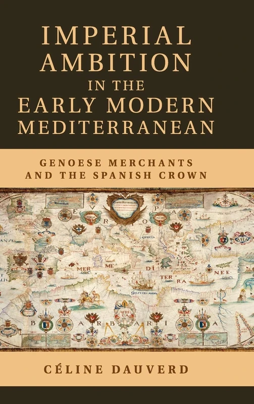 Imperial Ambition in the Early Modern Mediterranean: Genoese Merchants and the Spanish Crown