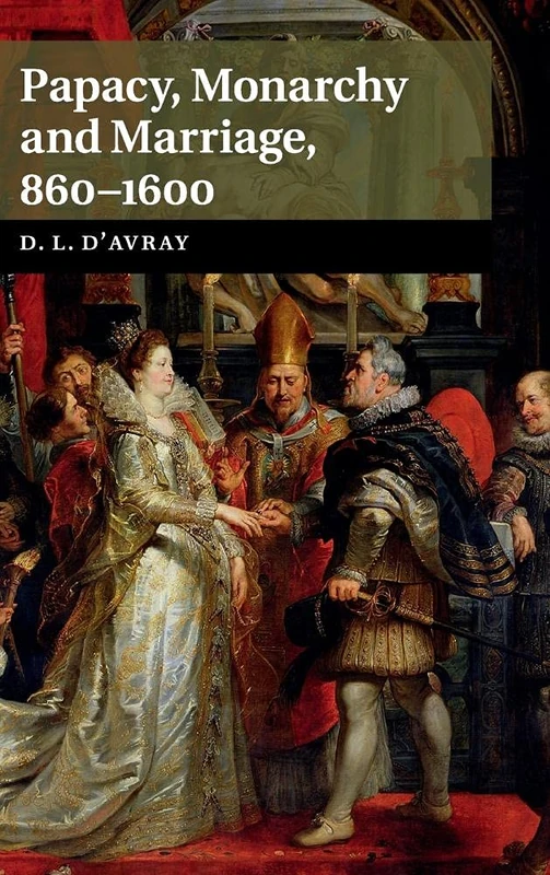 Papacy, Monarchy and Marriage 860–1600