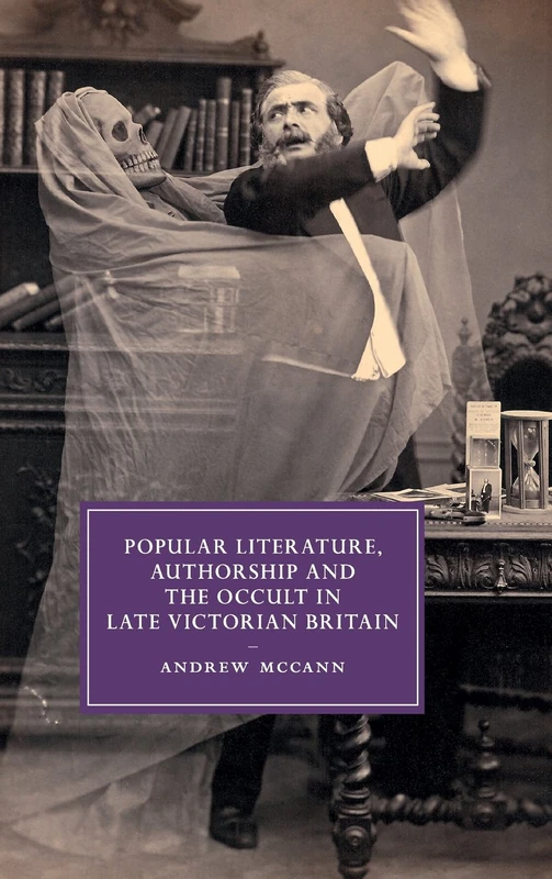 Popular Literature, Authorship and the Occult in Late Victorian Britain: 94 (Cambridge Studies in Nineteenth-Century Literature and Culture, Series Number 94)