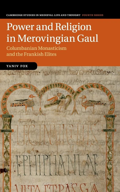 Power and Religion in Merovingian Gaul: Columbanian Monasticism and the Frankish Elites: 98 (Cambridge Studies in Medieval Life and Thought: Fourth Series, Series Number 98)
