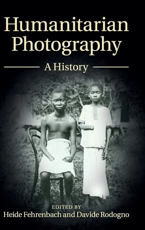 Humanitarian Photography: A History (Human Rights in History)
