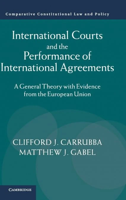 International Courts and the Performance of International Agreements: A General Theory with Evidence from the European Union (Comparative Constitutional Law and Policy)