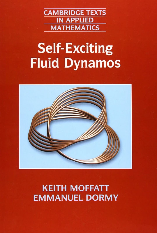 Self-Exciting Fluid Dynamos (Cambridge Texts in Applied Mathematics): 59 (Cambridge Texts in Applied Mathematics, Series Number 59)