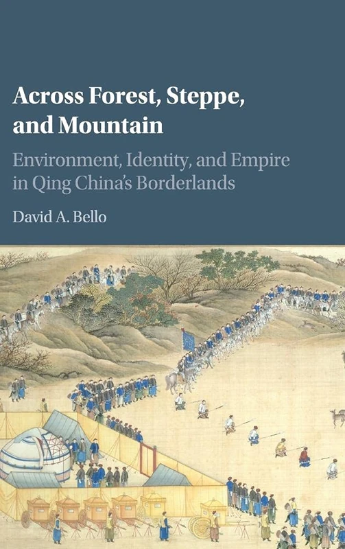Across Forest, Steppe, and Mountain: Environment, Identity, and Empire in Qing China's Borderlands (Studies in Environment and History)
